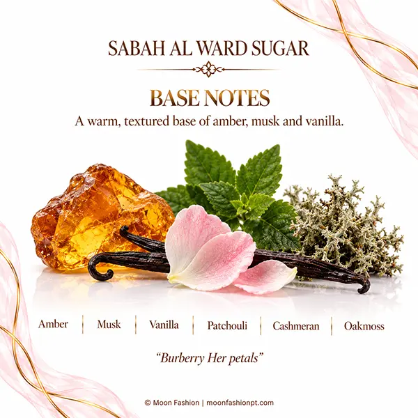 Warm base notes for Sabah Al Ward Sugar: amber, musk, vanilla, patchouli, cashmeran and oakmoss.